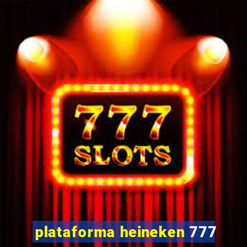 plataforma heineken 777