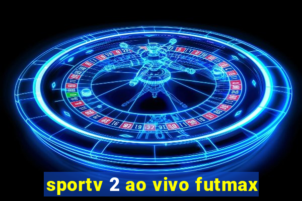 sportv 2 ao vivo futmax