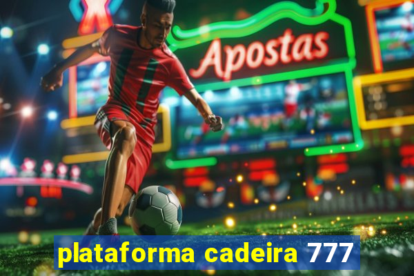 plataforma cadeira 777