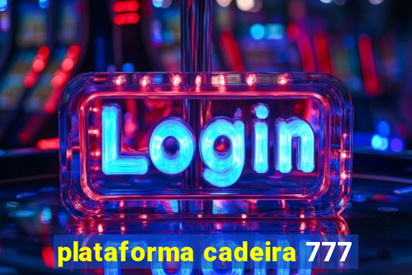 plataforma cadeira 777