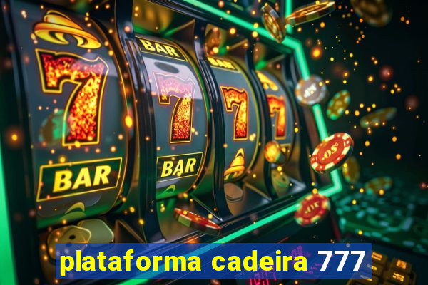 plataforma cadeira 777