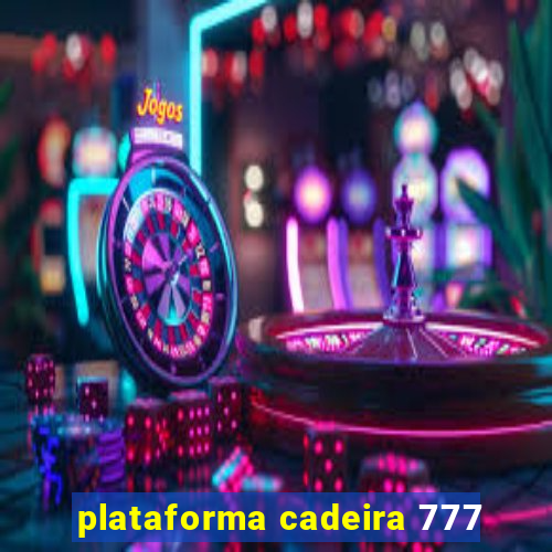 plataforma cadeira 777