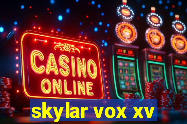 skylar vox xv