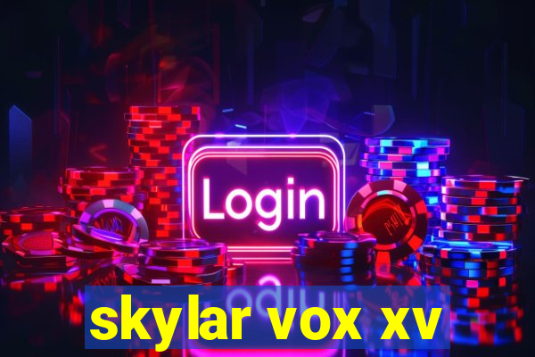 skylar vox xv