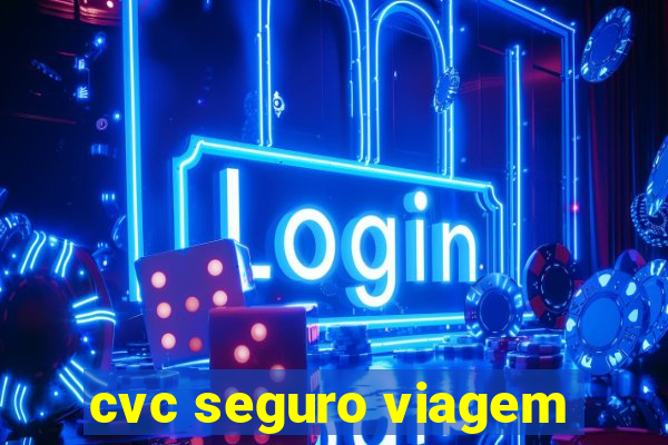 cvc seguro viagem