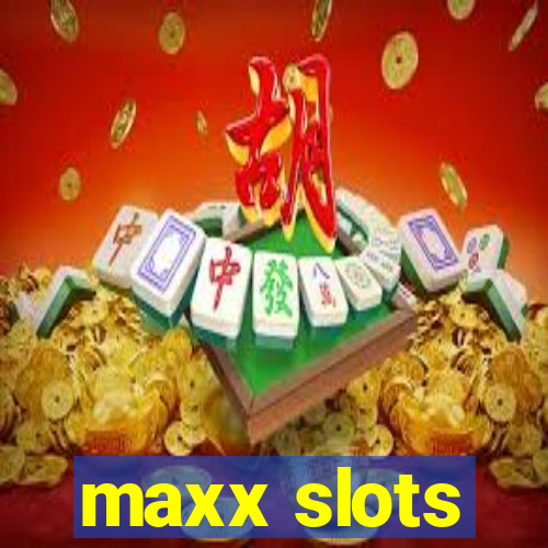 maxx slots