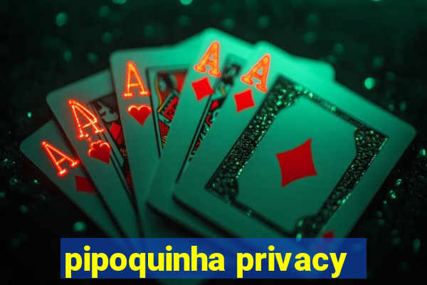 pipoquinha privacy