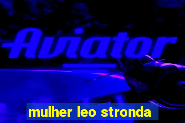 mulher leo stronda