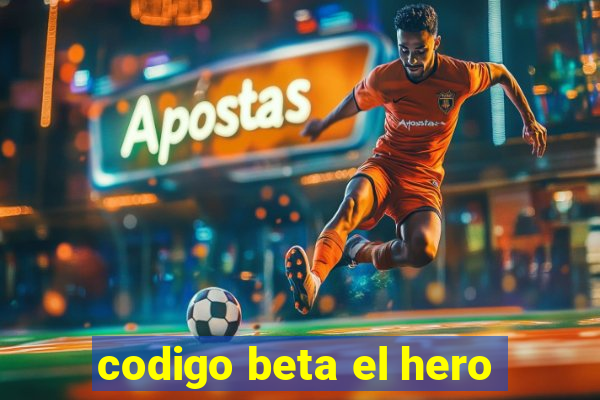 codigo beta el hero