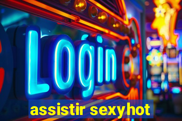 assistir sexyhot