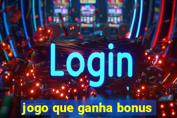 jogo que ganha bonus