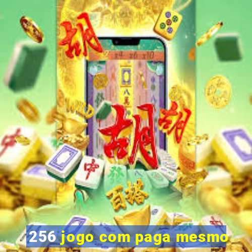 256 jogo com paga mesmo