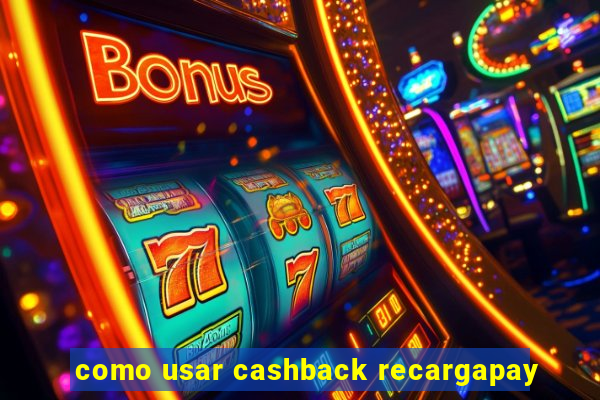 como usar cashback recargapay