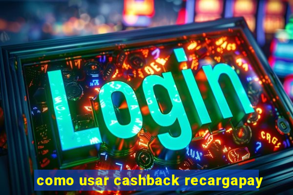 como usar cashback recargapay