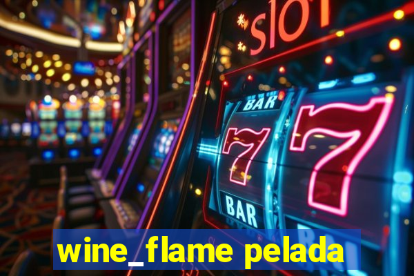 wine_flame pelada