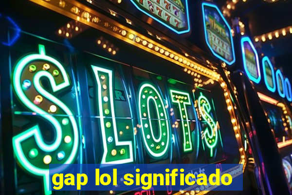 gap lol significado