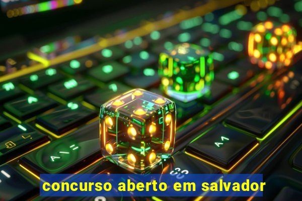 concurso aberto em salvador