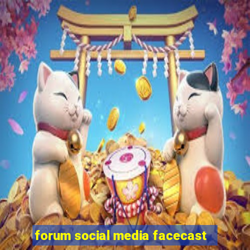 forum social media facecast