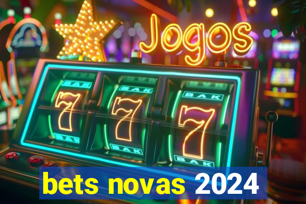 bets novas 2024