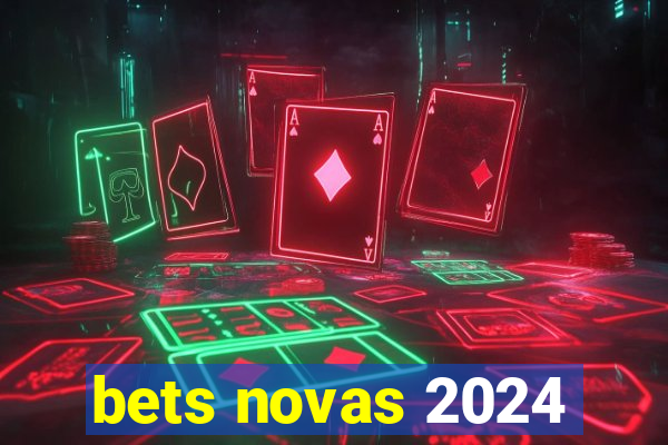 bets novas 2024