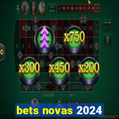 bets novas 2024