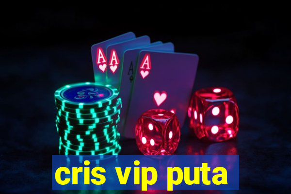 cris vip puta