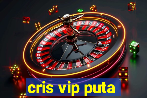 cris vip puta