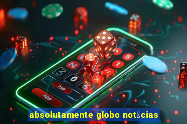 absolutamente globo not铆cias