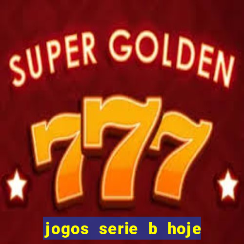 jogos serie b hoje ao vivo