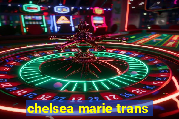 chelsea marie trans