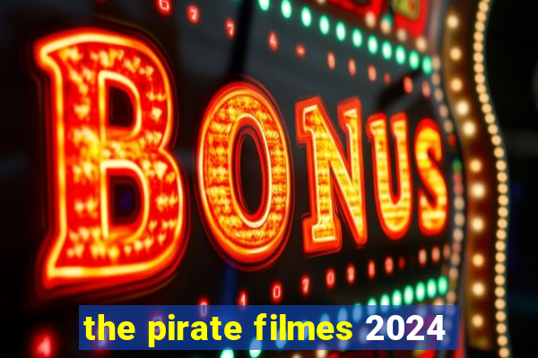 the pirate filmes 2024