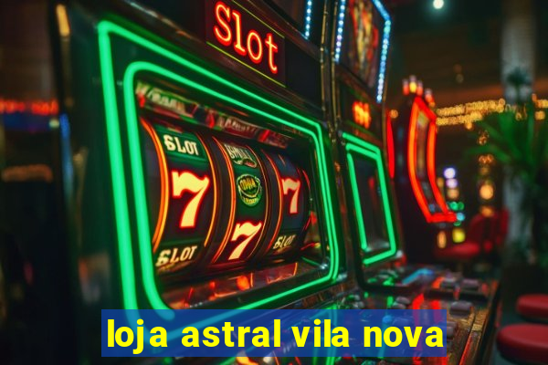 loja astral vila nova