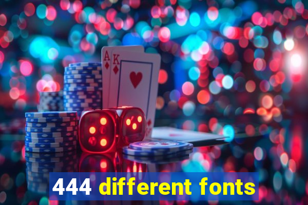 444 different fonts