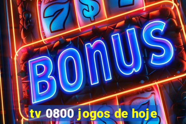 tv 0800 jogos de hoje