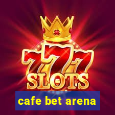 cafe bet arena