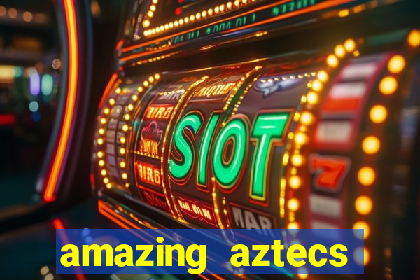 amazing aztecs casino slot