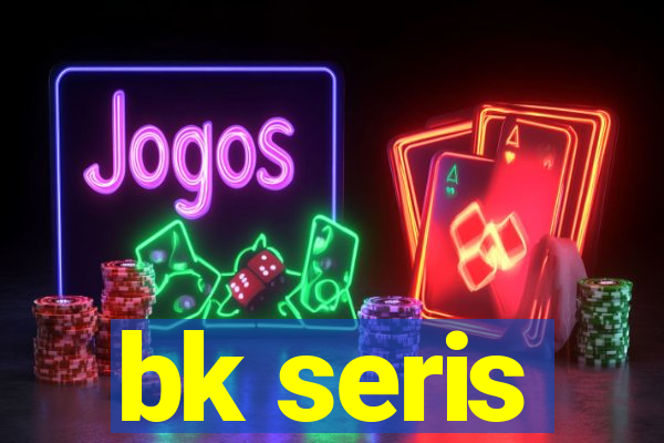 bk seris