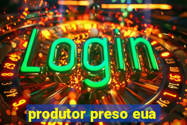 produtor preso eua