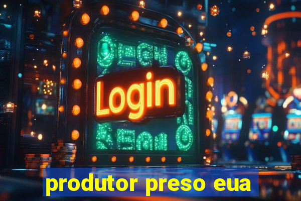 produtor preso eua