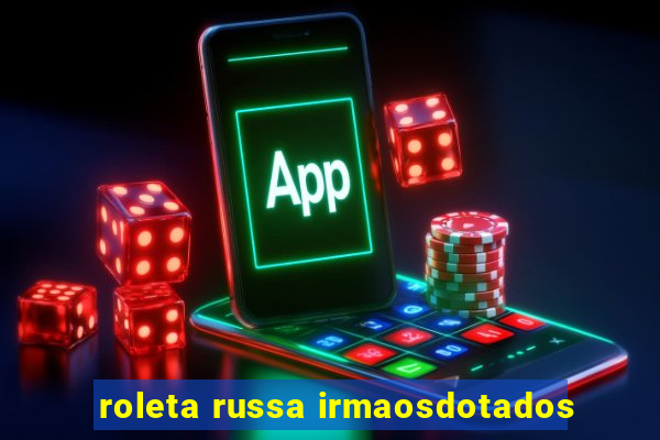 roleta russa irmaosdotados