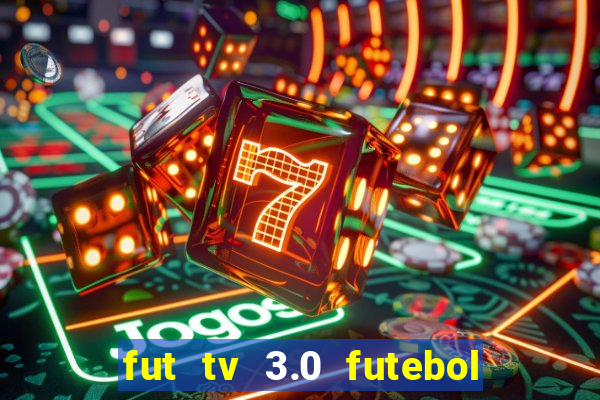 fut tv 3.0 futebol ao vivo