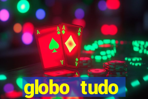 globo tudo absolutamente tudo