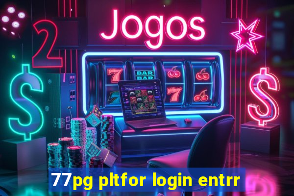 77pg pltfor login entrr