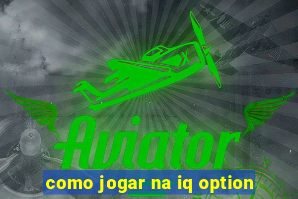 como jogar na iq option