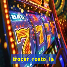 trocar rosto ia online mudar rosto