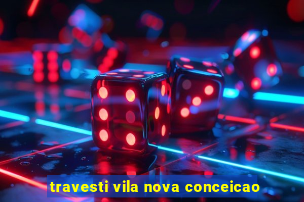 travesti vila nova conceicao