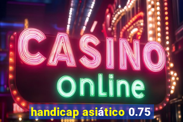 handicap asiático 0.75