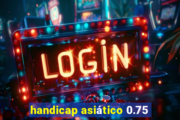 handicap asiático 0.75