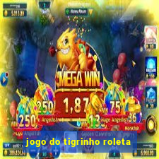 jogo do tigrinho roleta