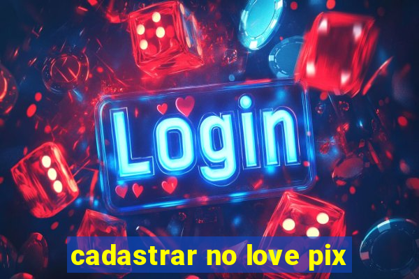 cadastrar no love pix